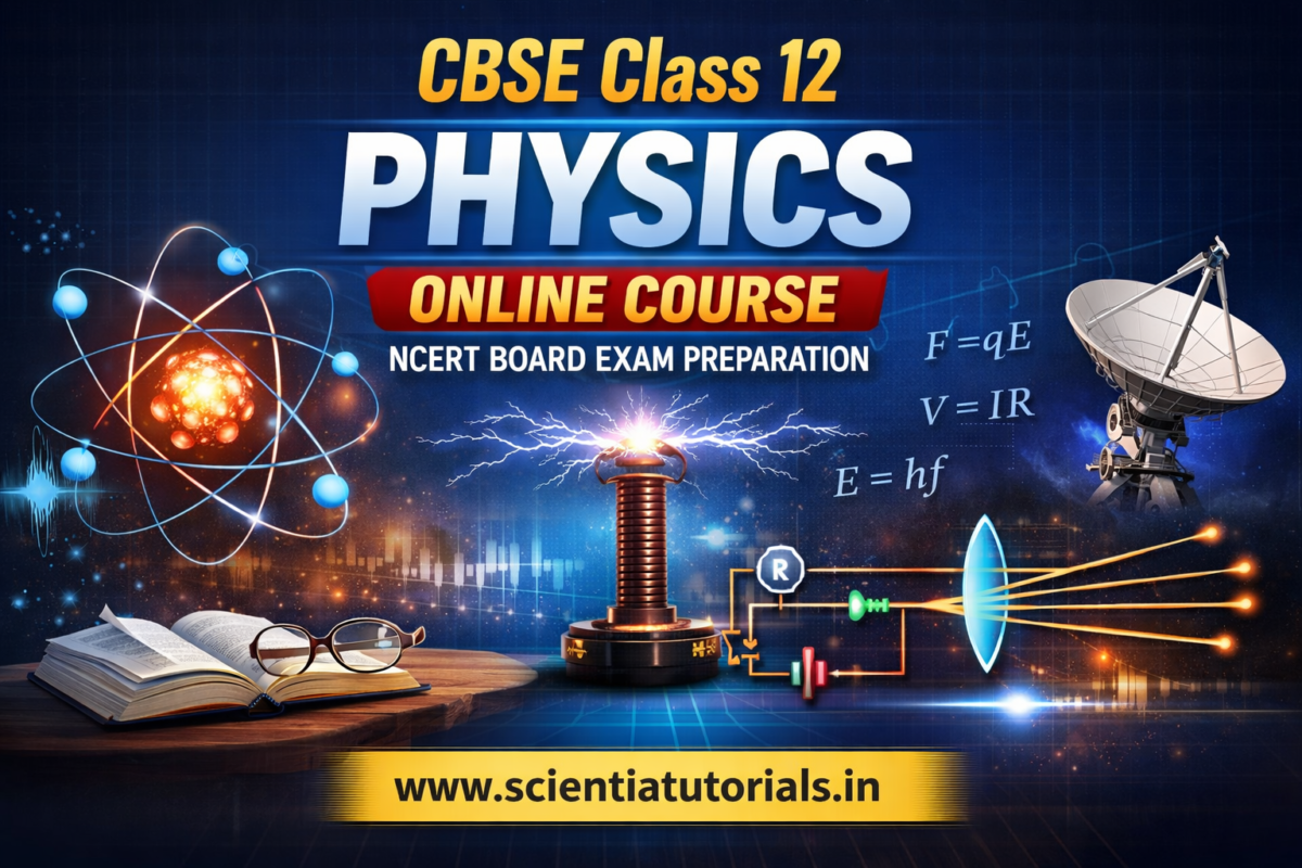CBSE Class 12 Physics Online Course for NCERT board exam preparation by Scientia Tutorials