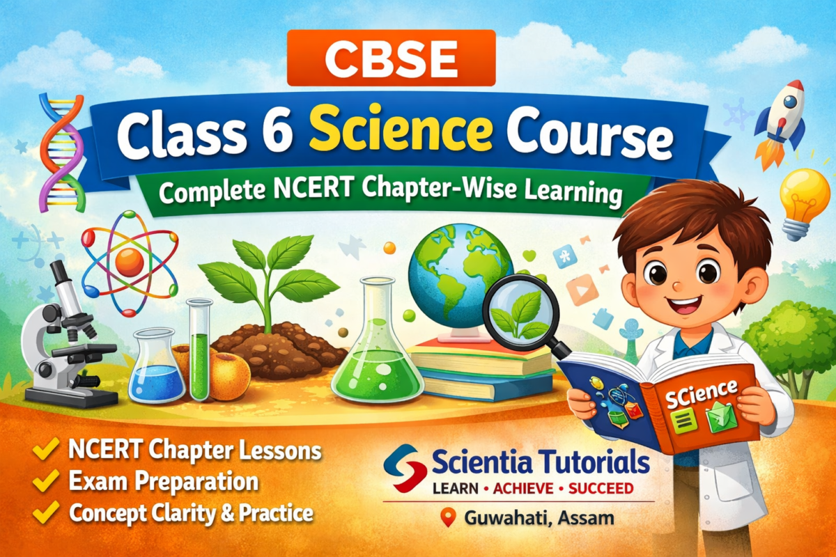 CBSE Class 6 Science Course based on NCERT syllabus with chapter-wise learning by Scientia Tutorials Guwahati