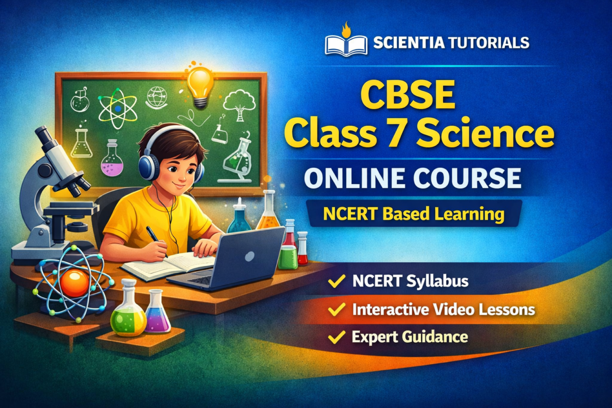 CBSE Class 7 Science Online Course based on NCERT syllabus by Scientia Tutorials for CBSE students across India