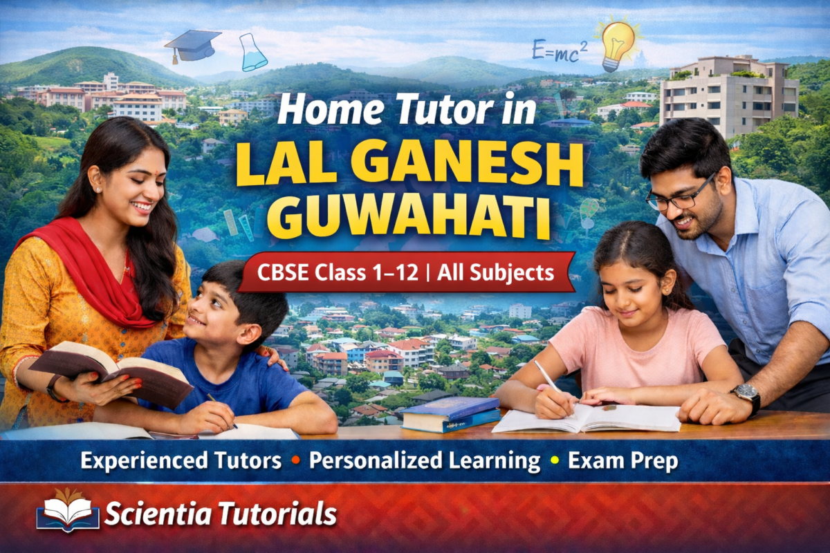 Home tutor in Lal Ganesh Guwahati providing CBSE home tuition for Class 1 to 12 students by Scientia Tutorials