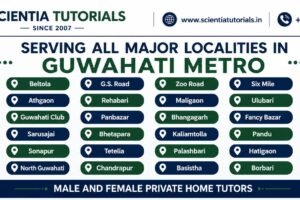 Scientia Tutorials provides verified male and female private home tutors across all major localities in Guwahati Metro including Dispur, Beltola, GS Road, Zoo Road, Six Mile, Kahilipara, Paltan Bazaar, Ulubari, Maligaon, Panbazar, Bhangagarh, Hatigaon and surrounding areas.